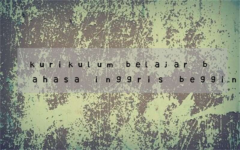 kurikulum belajar bahasa inggris begginer dan elementari